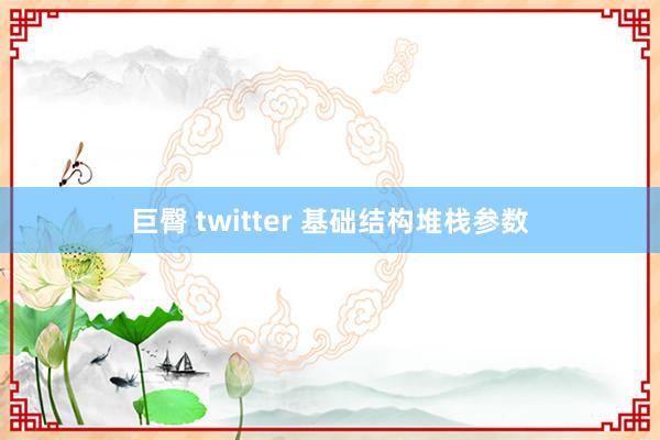 巨臀 twitter 基础结构堆栈参数